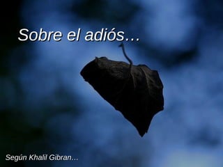 Sobre el adiós… Según Khalil Gibran… 