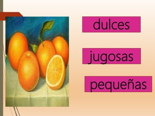 dulces
jugosas
pequeñas
 