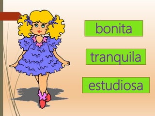 bonita
tranquila
estudiosa
 