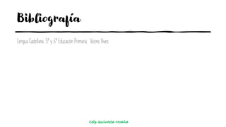 Bibliografía
Lengua Castellana. 5º y 6º Educación Primaria. Vicens Vives
Ceip Quintela Moaña
 