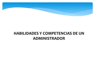 HABILIDADES Y COMPETENCIAS DE UN
ADMINISTRADOR
 