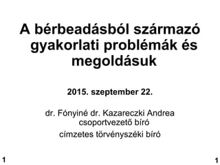 A bérbeadásból származó
gyakorlati problémák és
megoldásuk
2015. szeptember 22.
dr. Fónyiné dr. Kazareczki Andrea
csoportvezető bíró
címzetes törvényszéki bíró
11
 