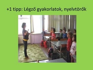 +1 tipp: Légző gyakorlatok, nyelvtörők

 