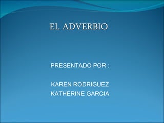 PRESENTADO POR : KAREN RODRIGUEZ KATHERINE GARCIA 