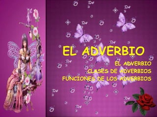 •EL ADVERBIO
        •CLASES DE ADVERBIOS
•FUNCIONES DE LOS ADVERBIOS
 