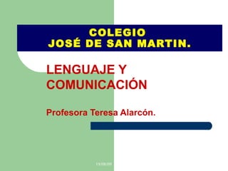 LENGUAJE Y COMUNICACIÓN Profesora Teresa Alarcón. COLEGIO  JOSÉ DE SAN MARTIN. 