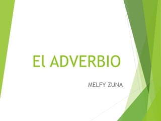 El ADVERBIO
MELFY ZUNA
 