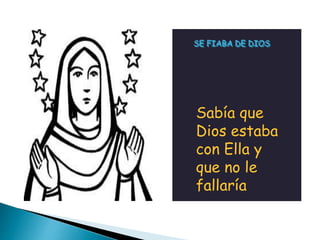 SE FIABA DE DIOS
A pesar de
las
dificultades
y problemas
que tuviera
Sabía que
Dios estaba
con Ella y
que no le
fallaría
 