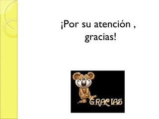 ¡Por su atención , gracias! 
