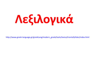 Λεξιλογικά
http://www.greek-language.gr/greekLang/modern_greek/tools/lexica/triantafyllides/index.html
 