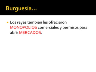    Los reyes también les ofrecieron
    MONOPOLIOS comerciales y permisos para
    abrir MERCADOS.
 