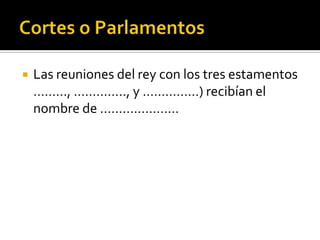    Las reuniones del rey con los tres estamentos
    ………, ………….., y ……………) recibían el
    nombre de …………………
 