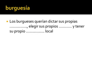    Los burgueses querían dictar sus propias
    ……………., elegir sus propios ………… y tener
    su propio …………….. local
 