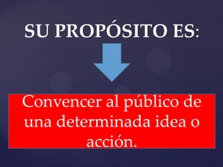 SU PROPÓSITO ES:

Convencer al público de
una determinada idea o
acción.

 