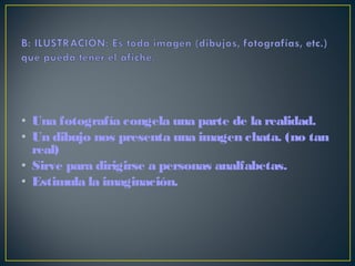 • Una fotografía congela una parte de la realidad.
• Un dibujo nos presenta una imagen chata. (no tan
real)
• Sirve para dirigirse a personas analfabetas.
• Estimula la imaginación.
 