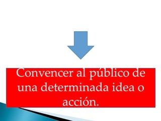 SU PROPÓSITO ES:
Convencer al público de
una determinada idea o
acción.
 