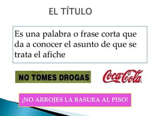 Es una palabra o frase corta que
da a conocer el asunto de que se
trata el afiche
¡NO ARROJES LA BASURA AL PISO!
 