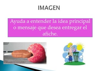 Ayuda a entender la idea principal
o mensaje que desea entregar el
afiche.
 