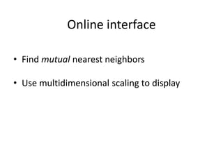 Online interface
• Find mutual nearest neighbors
• Use multidimensional scaling to display
 