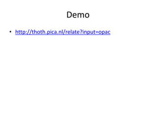 Demo
• http://thoth.pica.nl/relate?input=opac
 