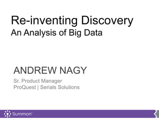 ANDREW NAGY
Sr. Product Manager
ProQuest | Serials Solutions
Re-inventing Discovery
An Analysis of Big Data
 