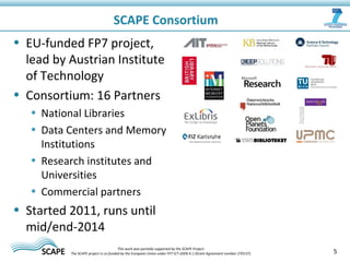 5
• EU-funded FP7 project,
lead by Austrian Institute
of Technology
• Consortium: 16 Partners
• National Libraries
• Data ...