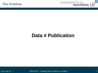 22015-06-10 InFoLiS II – Making Data citations a reality
Current Situation
?
 
