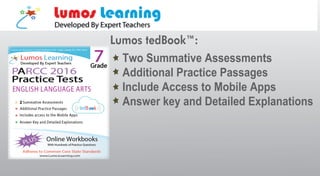 Two Summative Assessments
Additional Practice Passages
Include Access to Mobile Apps
Answer key and Detailed Explanations
Lumos tedBook™:
 