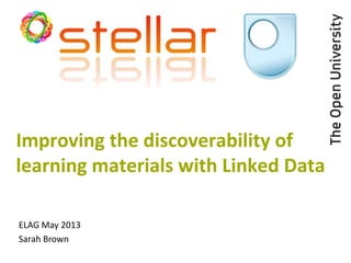 Improving the discoverability of
learning materials with Linked Data
ELAG May 2013
Sarah Brown
 