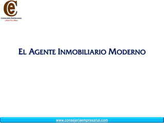 www.consejeriaempresarial.com
EL AGENTE INMOBILIARIO MODERNO
 