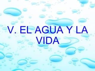     V. EL AGUA Y LA VIDA 
