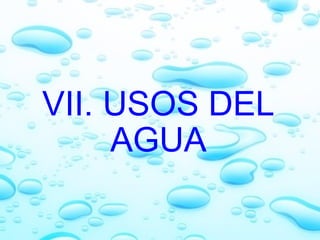     VII. USOS DEL AGUA 