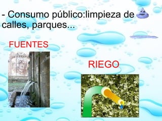 - Consumo público:limpieza de calles, parques...       FUENTES                                    RIEGO               