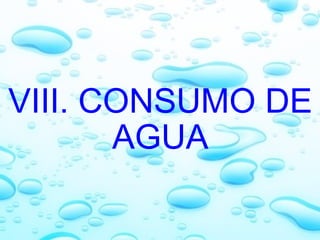     VIII. CONSUMO DE AGUA 