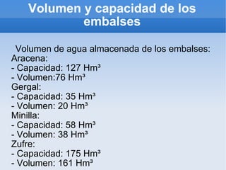 Volumen y capacidad de los embalses Volumen de agua almacenada de los embalses: Aracena: - Capacidad: 127 Hm ³ - Volumen:7...