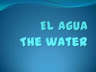 El Agua      The water 