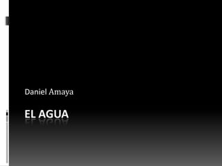 Daniel Amaya

EL AGUA

 