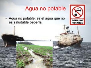 Agua no potable Agua no potable: es el agua que no es saludable beberla. 