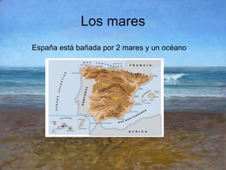 Los mares España está bañada por 2 mares y un océano Mar mediterráneo 