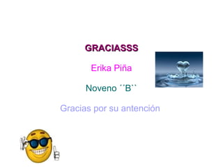 GRACIASSS

       Erika Piña

      Noveno ´´B``

Gracias por su antención
 