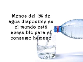 www.vitanoblepowerpoints.net
Menos del 1% deMenos del 1% de
agua disponible enagua disponible en
el mundo estáel mundo está
accesible para elaccesible para el
consumo humanoconsumo humano
 