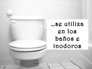 www.vitanoblepowerpoints.net
……se utilizase utiliza
en losen los
baños ebaños e
inodorosinodoros
 