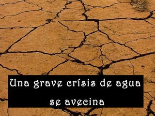 www.vitanoblepowerpoints.net
Una grave crísis de aguaUna grave crísis de agua
se avecinase avecina
 