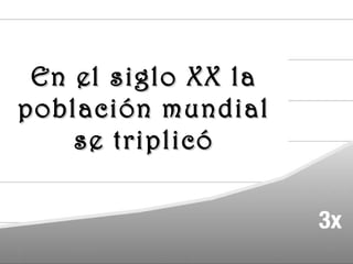 www.vitanoblepowerpoints.net
En el siglo XX laEn el siglo XX la
población mundialpoblación mundial
se triplicóse triplicó
 