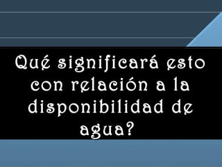 www.vitanoblepowerpoints.net
Qué significará estoQué significará esto
con relación a lacon relación a la
disponibilidad dedisponibilidad de
agua?agua?
 