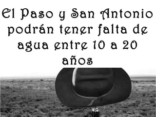 www.vitanoblepowerpoints.net
El Paso y San Antonio
podrán tener falta de
agua entre 10 a 20
años
 