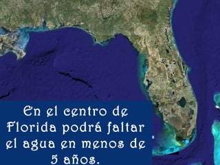 www.vitanoblepowerpoints.net
En el centro de
Florida podrá faltar
el agua en menos de
5 años.
 