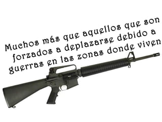 www.vitanoblepowerpoints.net
Muchos más que aquellos que son
forzados a deplazarse debido a
guerras en las zonas donde viven
 