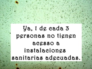 www.vitanoblepowerpoints.net
Ya, 1 de cada 3Ya, 1 de cada 3
personas no tienenpersonas no tienen
acesso aacesso a
instalacionesinstalaciones
sanitarias adecuadas.sanitarias adecuadas.
 