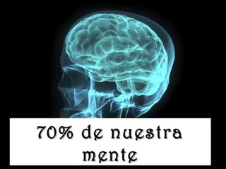 www.vitanoblepowerpoints.net
70% de nuestra70% de nuestra
mentemente
 